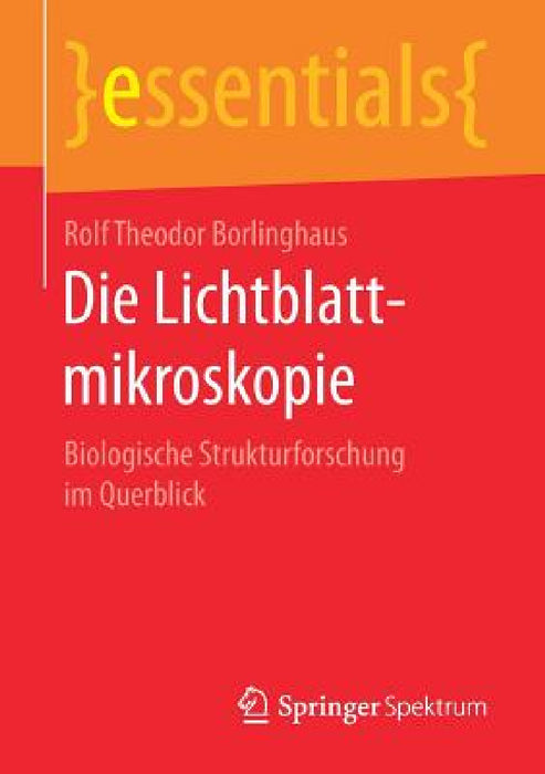 Die Lichtblattmikroskopie: Biologische Strukturforschung Im Querblick by Rolf Theodor Borlinghaus