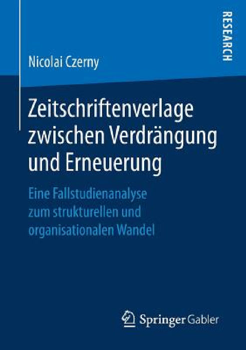 Zeitschriftenverlage Zwischen Verdrängung Und Erneuerung: Eine Fallstudienanalyse Zum Strukturellen Und Organisationalen Wandel by Nicolai Czerny