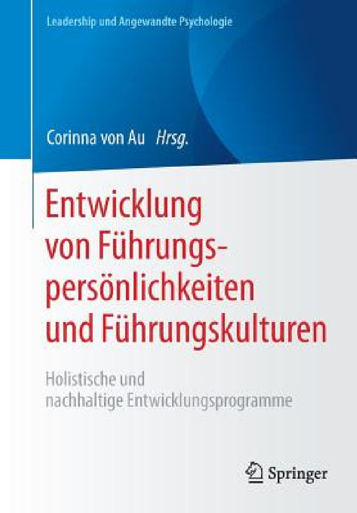 Entwicklung Von Führungspersönlichkeiten Und Führungskulturen: Holistische Und Nachhaltige Entwicklungsprogramme by Corinna Von Au