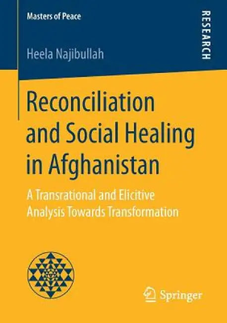 Reconciliation and Social Healing in Afghanistan: A Transrational and Elicitive Analysis Towards Transformation by Heela Najibullah