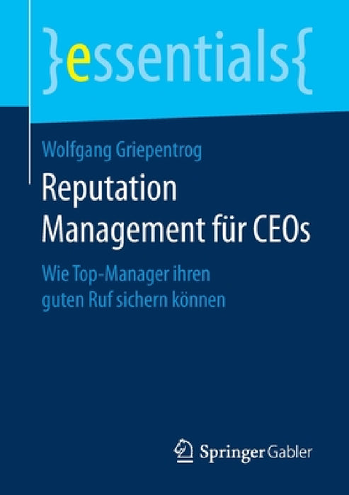 Reputation Management Für Ceos: Wie Top-Manager Ihren Guten Ruf Sichern Können by Wolfgang Griepentrog