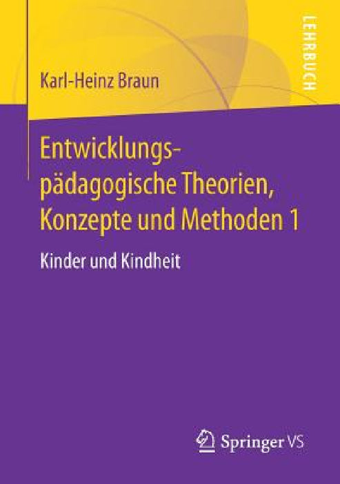 Entwicklungspädagogische Theorien, Konzepte Und Methoden 1: Kinder Und Kindheit by Karl-Heinz Braun