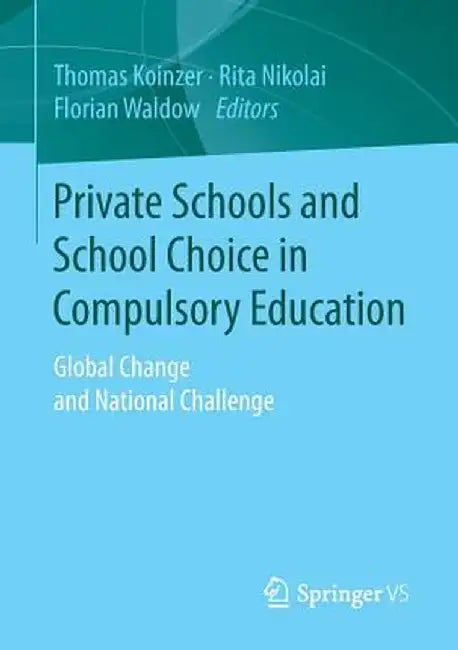 Private Schools and School Choice in Compulsory Education: Global Change and National Challenge by Thomas Koinzer