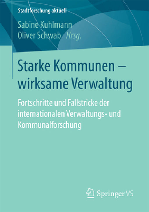Starke Kommunen - Wirksame Verwaltung: Fortschritte Und Fallstricke Der Internationalen Verwaltungs- Und Kommunalforschung by Sabine Kuhlmann, Oliver Schwab