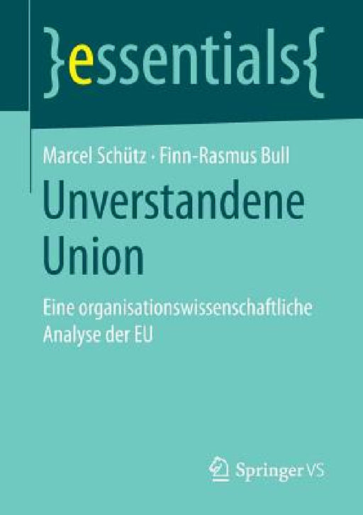 Unverstandene Union: Eine Organisationswissenschaftliche Analyse Der EU by Marcel Schütz, Finn-Rasmus Bull