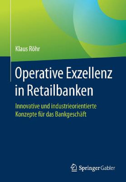 Operative Exzellenz in Retailbanken: Innovative Und Industrieorientierte Konzepte Für Das Bankgeschäft by Klaus Röhr