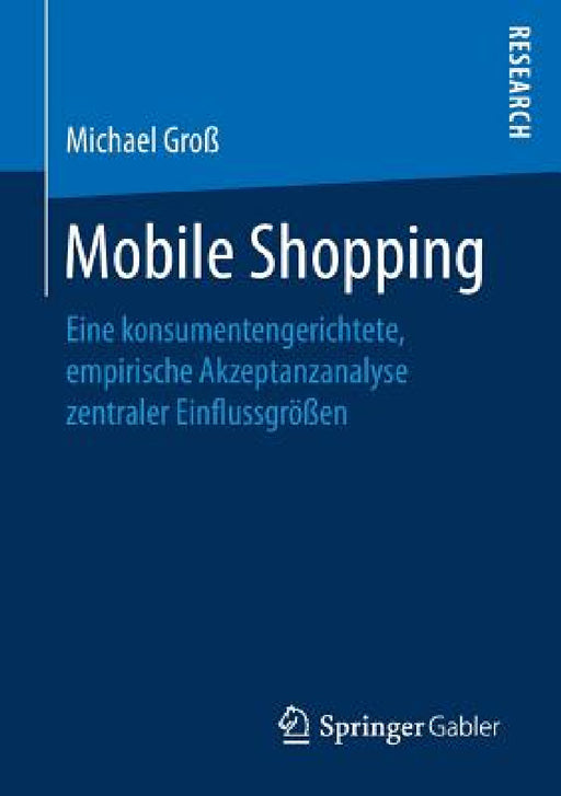 Mobile Shopping: Eine Konsumentengerichtete, Empirische Akzeptanzanalyse Zentraler Einflussgrößen by Michael Groß