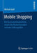 Mobile Shopping: Eine Konsumentengerichtete, Empirische Akzeptanzanalyse Zentraler Einflussgrößen by Michael Groß