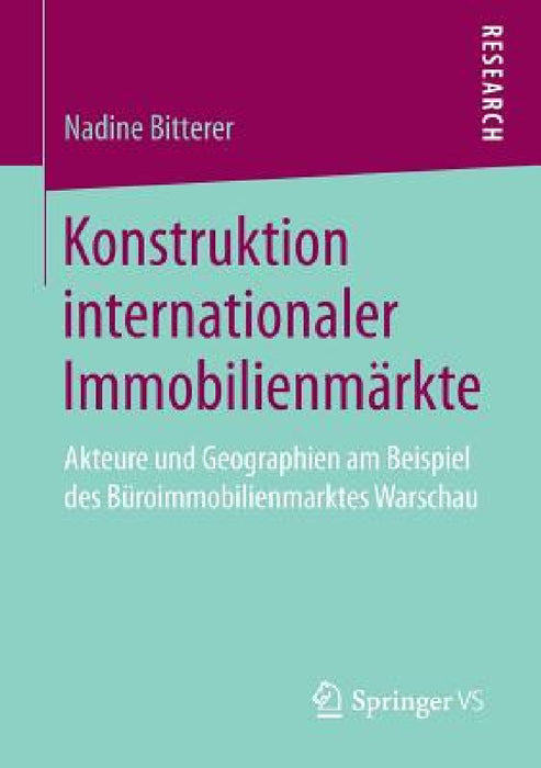 Konstruktion Internationaler Immobilienmärkte: Akteure Und Geographien Am Beispiel Des Büroimmobilienmarktes Warschau by Nadine Bitterer