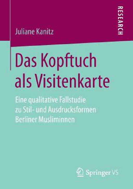Das Kopftuch ALS Visitenkarte: Eine Qualitative Fallstudie Zu Stil- Und Ausdrucksformen Berliner Musliminnen by Juliane Kanitz