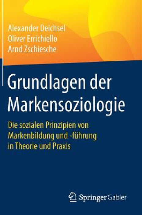 Grundlagen Der Markensoziologie: Die Sozialen Prinzipien Von Markenbildung Und -Führung in Theorie Und PRAXIS by Alexander Deichsel, Oliver Errichiello, Arnd Zschiesche