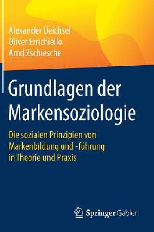 Grundlagen Der Markensoziologie: Die Sozialen Prinzipien Von Markenbildung Und -Führung in Theorie Und PRAXIS by Alexander Deichsel, Oliver Errichiello, Arnd Zschiesche