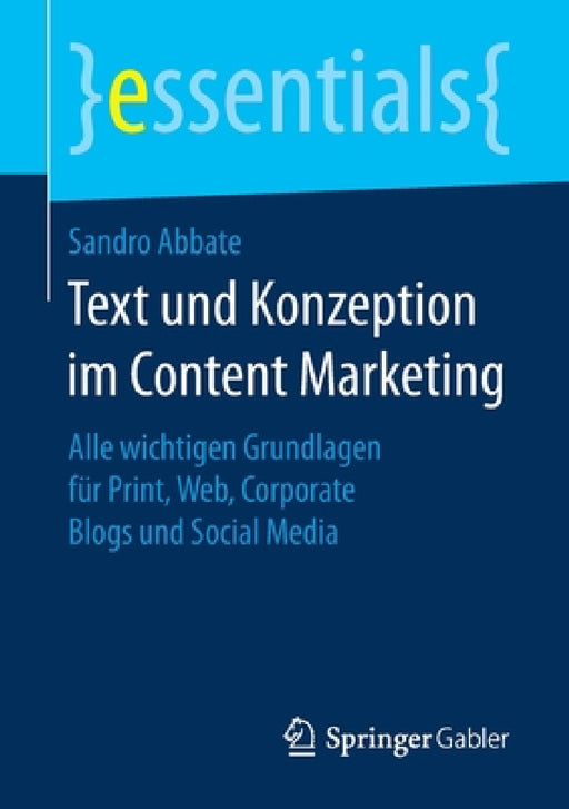 Text Und Konzeption Im Content Marketing: Alle Wichtigen Grundlagen Für Print, Web, Corporate Blogs Und Social Media by Sandro Abbate