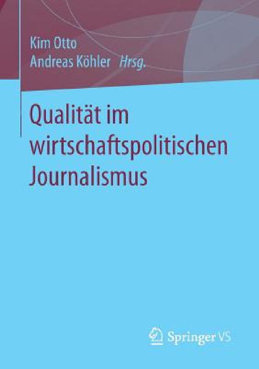 Qualität Im Wirtschaftspolitischen Journalismus by Kim Otto, Andreas Köhler