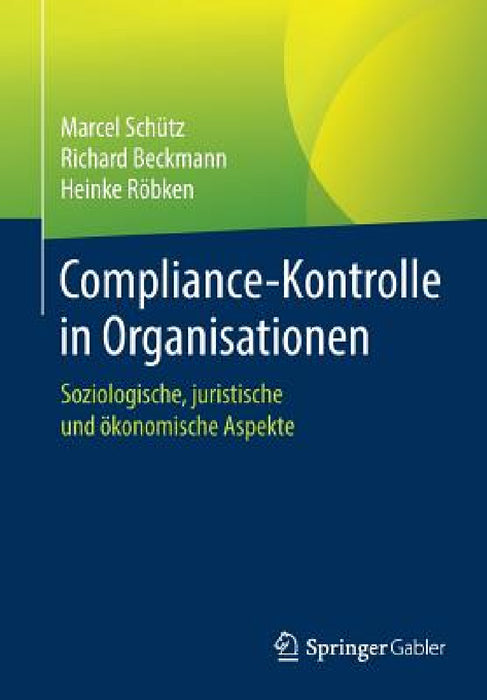 Compliance-Kontrolle in Organisationen: Soziologische, Juristische Und Ökonomische Aspekte by Marcel Schütz, Richard Beckmann, Heinke Röbken