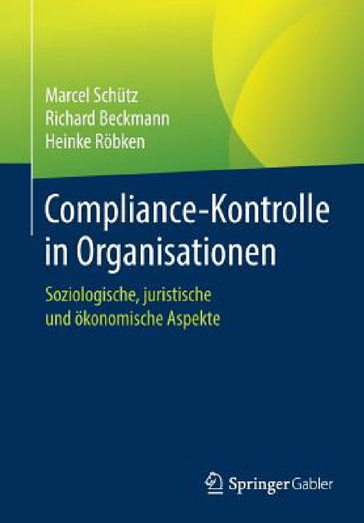 Compliance-Kontrolle in Organisationen: Soziologische, Juristische Und Ökonomische Aspekte by Marcel Schütz, Richard Beckmann, Heinke Röbken