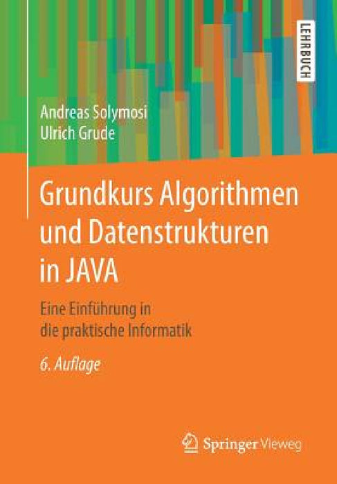 Grundkurs Algorithmen Und Datenstrukturen in Java: Eine Einführung in Die Praktische Informatik by Andreas Solymosi, Ulrich Grude