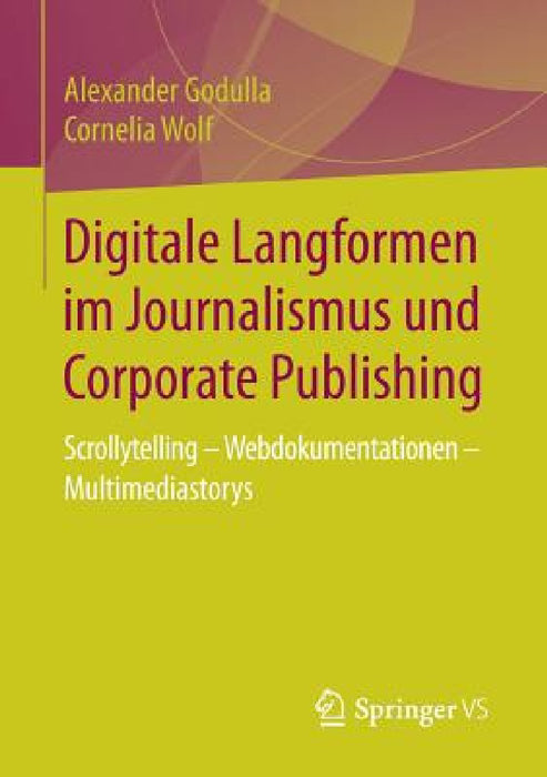 Digitale Langformen Im Journalismus Und Corporate Publishing: Scrollytelling - Webdokumentationen - Multimediastorys by Alexander Godulla, Cornelia Wolf