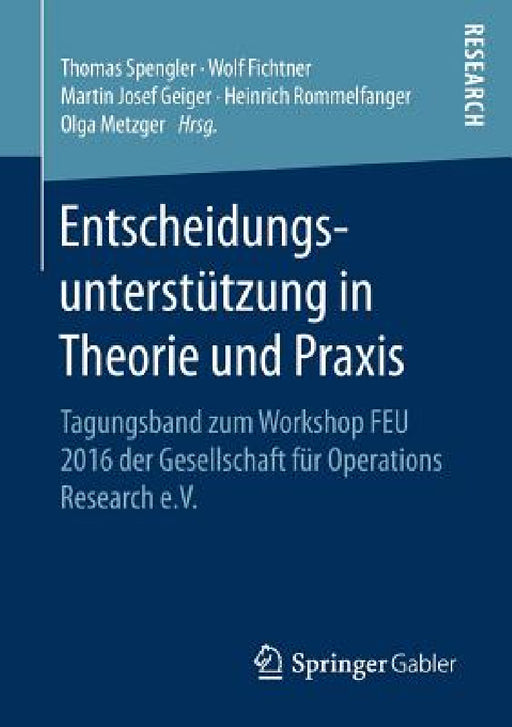 Entscheidungsunterstützung in Theorie Und PRAXIS: Tagungsband Zum Workshop Feu 2016 Der Gesellschaft Für Operations Research E.V. by Thomas Spengler, Wolf Fichtner, Martin Josef Geiger