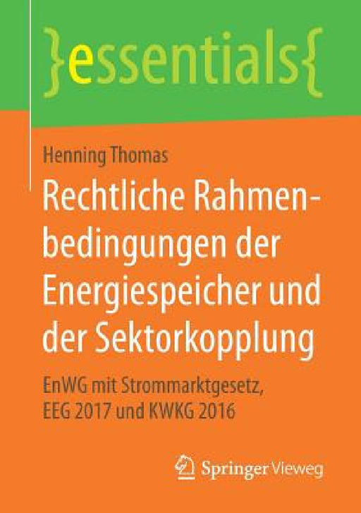 Rechtliche Rahmenbedingungen Der Energiespeicher Und Der Sektorkopplung: Enwg Mit Strommarktgesetz, Eeg 2017 Und Kwkg 2016 by Henning Thomas