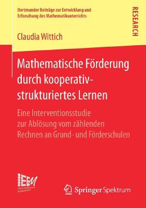 Mathematische Förderung Durch Kooperativ-Strukturiertes Lernen: Eine Interventionsstudie Zur Ablösung Vom Zählenden Rechnen an Grund- Und Förderschule by Claudia Wittich