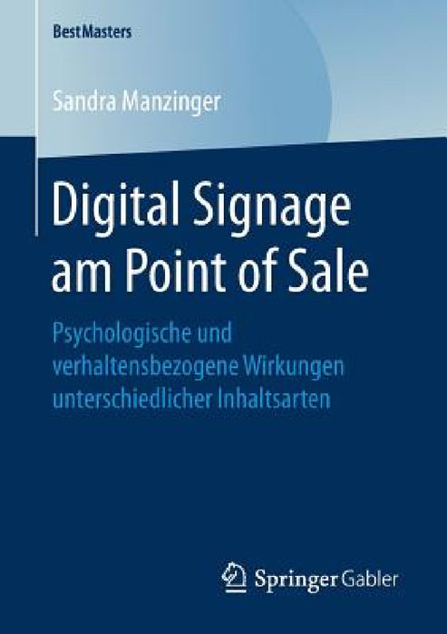 Digital Signage Am Point of Sale: Psychologische Und Verhaltensbezogene Wirkungen Unterschiedlicher Inhaltsarten by Sandra Manzinger