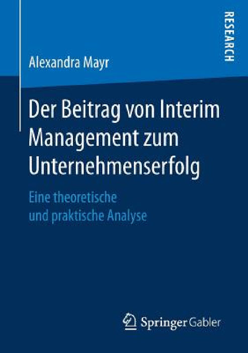 Der Beitrag Von Interim Management Zum Unternehmenserfolg: Eine Theoretische Und Praktische Analyse by Alexandra Mayr
