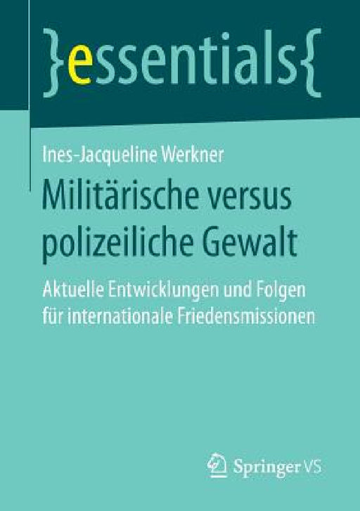 Militärische Versus Polizeiliche Gewalt: Aktuelle Entwicklungen Und Folgen Für Internationale Friedensmissionen by Ines-Jacqueline Werkner