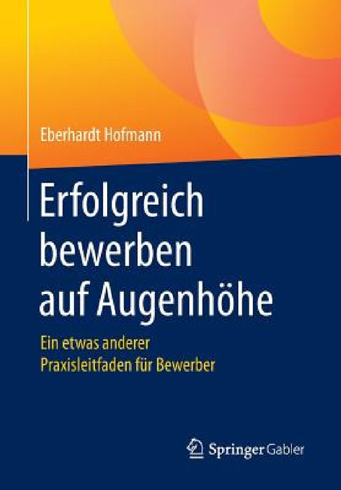 Erfolgreich Bewerben Auf Augenhöhe: Ein Etwas Anderer Praxisleitfaden Für Bewerber by Eberhardt Hofmann