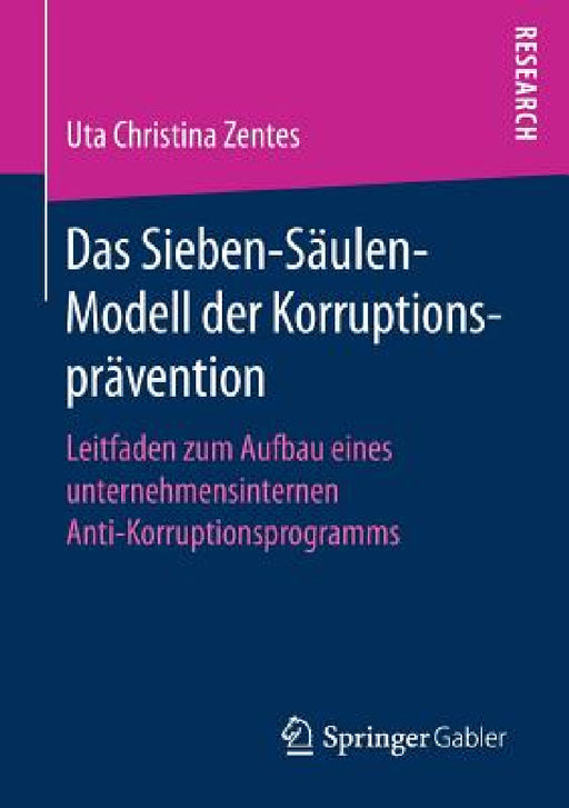 Das Sieben-Säulen-Modell Der Korruptionsprävention: Leitfaden Zum Aufbau Eines Unternehmensinternen Anti-Korruptionsprogramms by Uta Christina Zentes