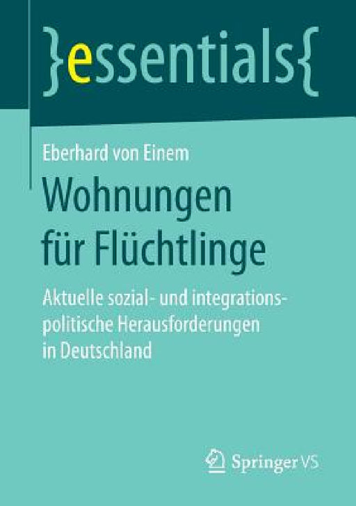 Wohnungen Für Flüchtlinge: Aktuelle Sozial- Und Integrationspolitische Herausforderungen in Deutschland by Eberhard Von Einem