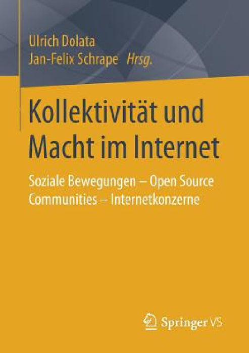 Kollektivität Und Macht Im Internet: Soziale Bewegungen - Open Source Communities - Internetkonzerne by Ulrich Dolata, Jan-Felix Schrape
