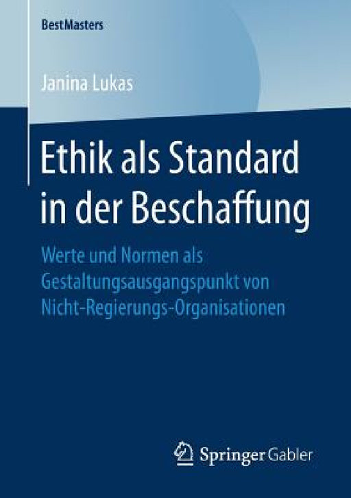 Ethik ALS Standard in Der Beschaffung: Werte Und Normen ALS Gestaltungsausgangspunkt Von Nicht-Regierungs-Organisationen by Janina Lukas