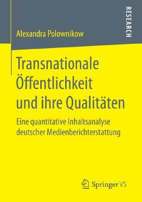 Transnationale Öffentlichkeit Und Ihre Qualitäten: Eine Quantitative Inhaltsanalyse Deutscher Medienberichterstattung by Alexandra Polownikow