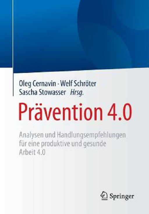 Prävention 4.0: Analysen Und Handlungsempfehlungen Für Eine Produktive Und Gesunde Arbeit 4.0 by Oleg Cernavin, Welf Schröter, Sascha Stowasser