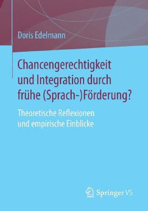 Chancengerechtigkeit Und Integration Durch Frühe (Sprach-)Förderung?: Theoretische Reflexionen Und Empirische Einblicke by Doris Edelmann
