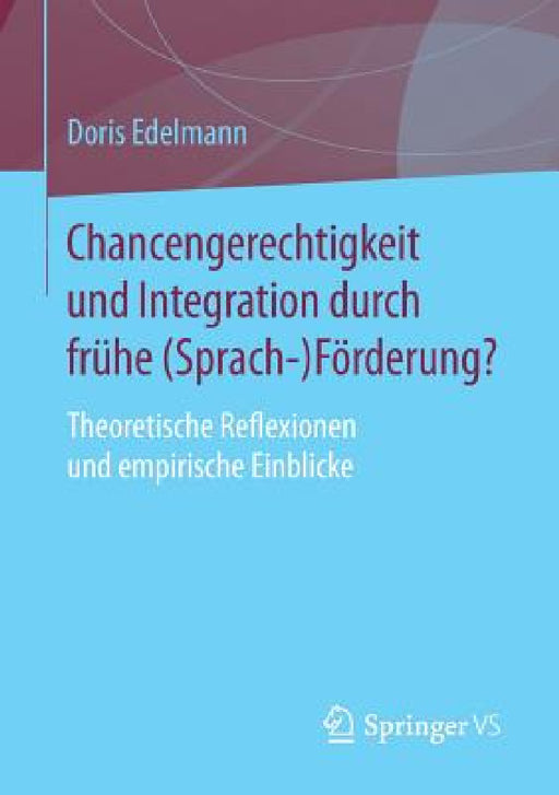 Chancengerechtigkeit Und Integration Durch Frühe (Sprach-)Förderung?: Theoretische Reflexionen Und Empirische Einblicke by Doris Edelmann