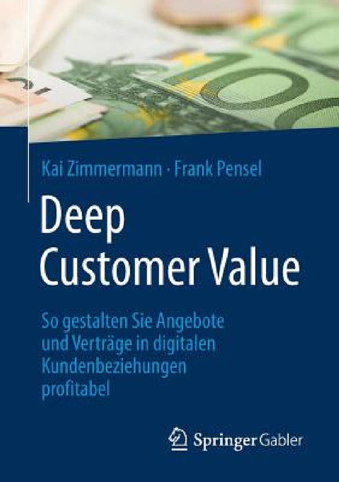 Deep Customer Value: So Gestalten Sie Angebote Und Verträge in Digitalen Kundenbeziehungen Profitabel by Kai Zimmermann, Frank Pensel