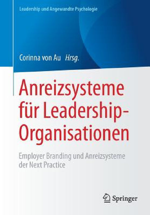 Anreizsysteme Für Leadership-Organisationen: Employer Branding Und Anreizsysteme Der Next Practice by Corinna Von Au