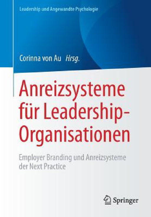 Anreizsysteme Für Leadership-Organisationen: Employer Branding Und Anreizsysteme Der Next Practice by Corinna Von Au