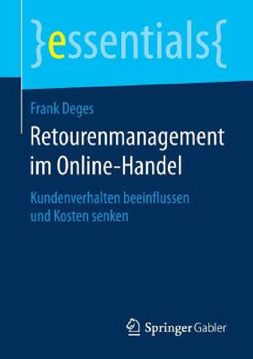 Retourenmanagement Im Online-Handel: Kundenverhalten Beeinflussen Und Kosten Senken by Frank Deges