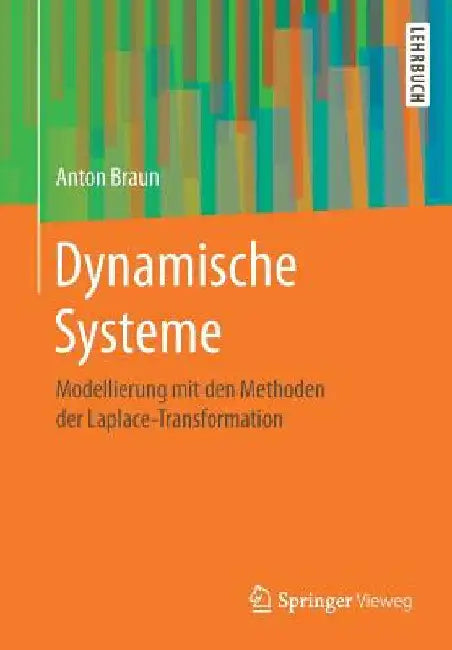 Dynamische Systeme: Modellierung Mit Den Methoden Der Laplace-Transformation by Anton Braun