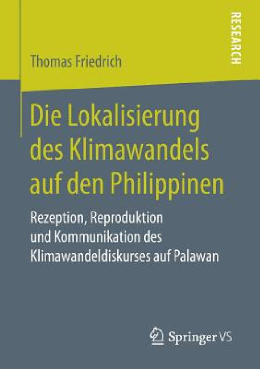 Die Lokalisierung Des Klimawandels Auf Den Philippinen: Rezeption, Reproduktion Und Kommunikation Des Klimawandeldiskurses Auf Palawan by Thomas Friedrich