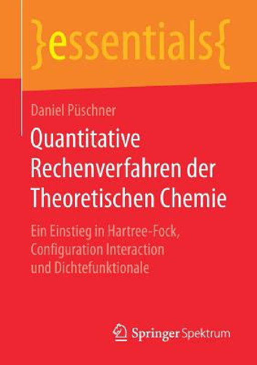 Quantitative Rechenverfahren Der Theoretischen Chemie: Ein Einstieg in Hartree-Fock, Configuration Interaction Und Dichtefunktionale by Daniel Püschner