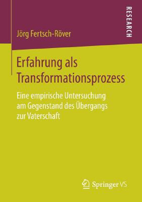 Erfahrung ALS Transformationsprozess: Eine Empirische Untersuchung Am Gegenstand Des Übergangs Zur Vaterschaft by Jörg Fertsch-Röver