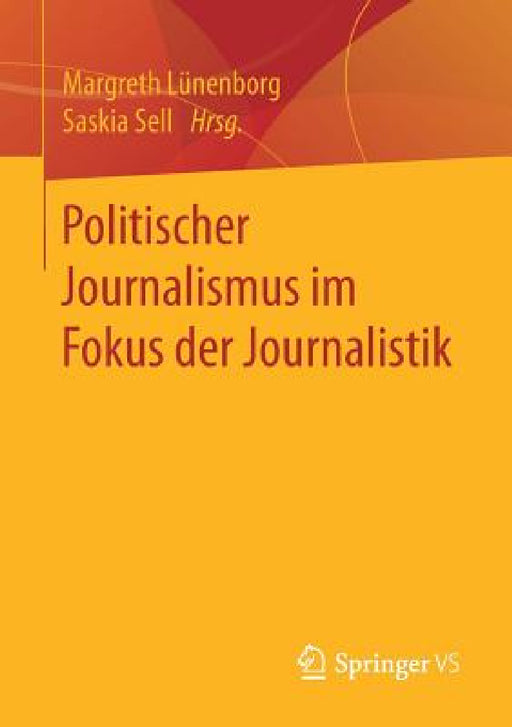 Politischer Journalismus Im Fokus Der Journalistik by Margreth Lünenborg, Saskia Sell