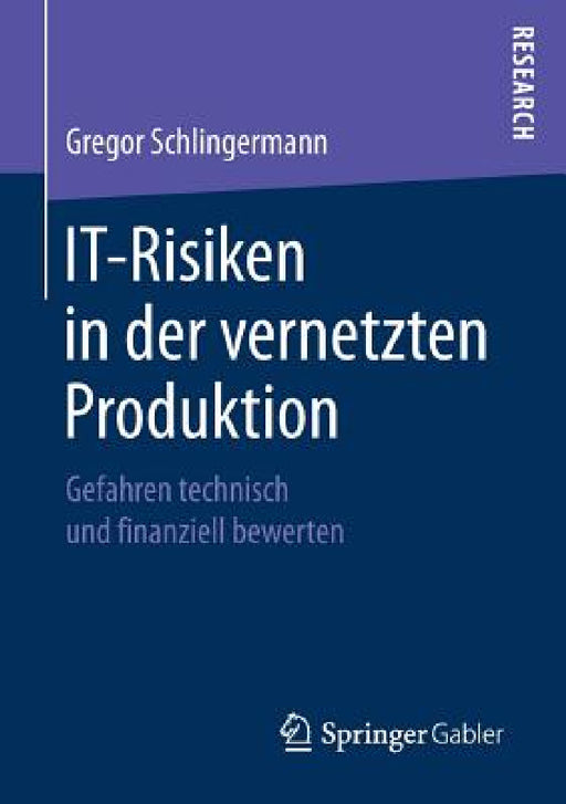 It-Risiken in Der Vernetzten Produktion: Gefahren Technisch Und Finanziell Bewerten by Gregor Schlingermann