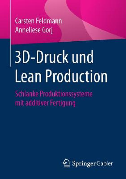 3d-Druck Und Lean Production: Schlanke Produktionssysteme Mit Additiver Fertigung by Carsten Feldmann, Anneliese Gorj