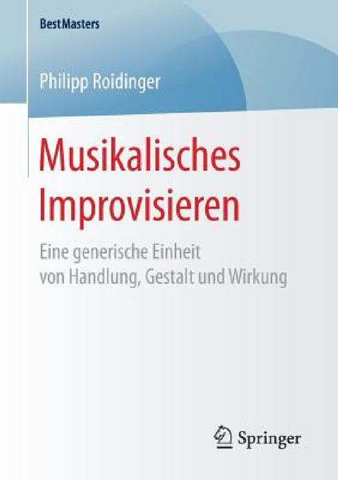 Musikalisches Improvisieren: Eine Generische Einheit Von Handlung, Gestalt Und Wirkung by Philipp Roidinger