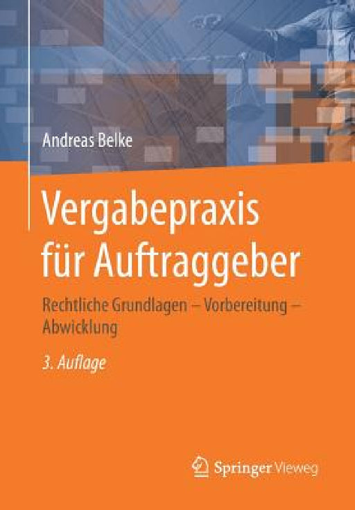 Vergabepraxis Für Auftraggeber: Rechtliche Grundlagen - Vorbereitung - Abwicklung by Andreas Belke